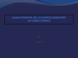 QUIMIOTERAPIA DE LASINFECCIONESPOR
MYCOBACTERIAS
TBCTBC
LEPRALEPRA
 