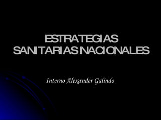 ESTRATEGIAS SANITARIAS NACIONALES Interno Alexander Galindo 