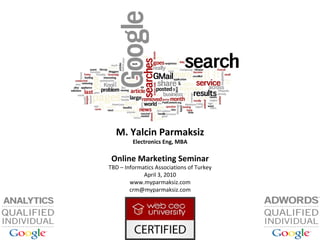 M. Yalcin Parmaksiz Electronics Eng, MBA Online Marketing Seminar TBD – Informatics Associations of Turkey April 3, 2010 www.myparmaksiz.com [email_address] 