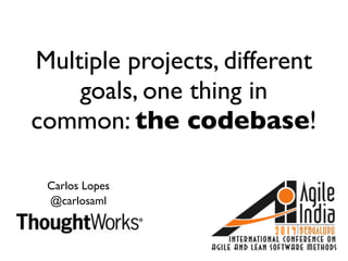 Multiple projects, different
goals, one thing in
common: the codebase!
Carlos Lopes
@carlosaml

 