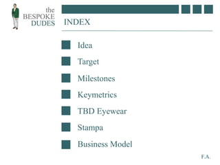 F.A.
INDEX
Business Model
Idea
Target
Keymetrics
TBD Eyewear
Stampa
Milestones
 