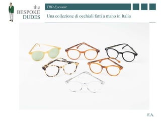 TBD Eyewear
Una collezione di occhiali fatti a mano in Italia
F.A.
 