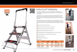 STEPSTOOL RANGE 2012




Little           Little Giant® SafetyStep
Giant
             ®




                 The Little Giant Safety Step is a unique combination of strength and
Ladder Systems
                 simplicity featuring slip-resistant steps that give you unmatched comfort
                 and stability.
   Next	
   Day

                 The Safety Step is constructed with super-strong, lightweight aerospace
                 grade aluminium and operates so easily that you can open and close it
                 with one hand. Its slim storage depth (12cm) will let you store it just about
                 anywhere.

                 Engineered for professional and industrial use the Safety Step is tested to
                 hold up to 130kg on each step. This tough, compact stepladder can handle
                 just about any task, from the lightest office chore to the heaviest industrial
                 job.

                    	 Open and close it with one hand

                    	 Tough compact construction for industrial use

                    	 Save space and store in only 127mm of space

                    	 Large 360mm deep ‘platform’ style treads

                    	 Folding safety bar with integrated tool tray (on 3  4 tread only)

                    	 Tip  Glide wheels for easy movement around site

                    	 Lifetime warranty

                    	 150kg work load capacity

                    	 EN14183
                  Code          Description        Top Tread   Closed     OPEN            Weight
                                                   Height      Height     FOOTPRINT

                  1216-002      2 Tread            0.45m       0.80m      0.52m x 0.58m   7.0kg

                  1216-003      3 Tread            0.68m       1.11m      0.54m x 0.86m   9.0kg

                  1216-004      4 Tread            0.91m       1.42m      0.58m x 1.16m   11.5kg
                 Number of treads includes the top platform

                                                                       for orders  enquiries call: 029 2071 3000   27
 