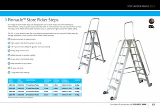 STEP LADDER RANGE 2012




Pinnacle™ Store Picker Steps
Our range of Store Picker steps are designed for use in retail shops and small warehouse
environments. They are particularly suited for work in narrow places and use around short corners.                                                7 Days


The steps come fitted with double handrails and an additional high handrail for added safety.

The tilt ‘n’ push wheels make the steps highly manoeuvrable and can easily be folded away for
storage. Available in both Platform and Double Sided varieties.

    Double handrails for added safety

    High support rail delivers greater security

    Tilt ‘n’ push wheels fitted for greater manoeuvrability

    Heavy-duty construction

    Added bracing for greater rigidity

    Heavy duty metal locking stays

    Deep serrated no-slip treads

    10-year warranty

    175kg work load capacity



 Code           Code          Description            Platform   Overall   OVERALL         Weight
 Single         Double                               Height     Height    FOOTPRINT

 1202-044       1202-034      4 Tread Store Picker   0.95m      1.45m     0.42m x 0.95m   12.0kg

 1202-045       1202-035      5 Tread Store Picker   1.19m      1.69m     0.45m x 1.15m   13.0kg

 1202-046       1202-036      6 Tread Store Picker   1.43m      2.03m     0.48m x 1.35m   14.0kg

 1202-048       1202-038      8 Tread Store Picker   1.91m      2.41m     0.53m x 1.75m   17.0kg
Number of treads includes the top platform




                                                                                                     for orders  enquiries call: 029 2071 3000            37
 