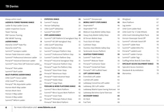 TB Davies



Always within reach	                      3   STEPSTOOL RANGE	                       25   Summit™ Sherpascopic	                  44    WingSpan	                             67
LADDER  TOWER TRAINING RANGE	            5   Summit™ HopUp	                         26   MOBILE SAFETY STEPS RANGE	             45    Work Platform	                        67
Ladder  Step Ladder Course	              6   Horizon SafetyStep	                    26   Stepmobile™	                           46    Leg Leveler	                          67
Ladder Inspection Course 	                6   Little Giant® SafetyStep	              27   Stepmobile™ HD	                        47    Little Giant Ladder Rack	             68
Tower Training 	                          7   Summit™ KIK-STEP™	                     28   Medium Duty Mobile Safety Steps	       48    Little Giant Tip ‘n’ Glide Wheels	    68
IPAF Harness Training	                    8   STEP LADDER RANGE	                     29   Heavy Duty Mobile Safety Steps	        49    Little Giant Extending Work Plank	    68
IPAF MEWP Training	                       8   Summit™ GRP Platform  Swingback Step	 30   All Terrain Mobile Steps	              50    Horizon Downpipe Stand-Off	           69
LADDER RANGE	                             9   Summit™ All GRP Swingback Step	        31   Truck Dock HD Steps	                   51    Summit™ Ultimate Stand-Off	           69
Xtend  Climb® Trade Plus	               10   Little Giant® SelectStep	              32   Cantilever Steps	                      52    Summit™ Ladder Base	                  70
Xtend  Climb® Pro	                      11   Horizon Platform Step	                 33   Stainless Steel Mobile Safety Step	    53    Summit™ Ladderm8rix Pro	              70
Summit™ Surveyors Ladder 	               12   Summit™ Compact Platform Step	         33   Tankmaster Access Platform	            54    Pinnacle™ LadderGuard	                71
Horizon Trade Extension Ladder	          12   Summit™ Professional Platform Step	    34   SCAFFOLD TOWER RANGE	                  55    Summit™ Ladder Clamps	                71
Summit™ Professional Extension Ladder	   13   Summit™ Comfort Platform Step	         34   Summit™ Trade Tower	                   56    Summit™ Ladder Tags 	                 72
Pinnacle™ Industrial Extension Ladder	   14   Pinnacle™ Industrial Swingback Step	   35   Summit™ Modular Tower	                 56    Scafftag Yellow Book  Green Book	    72
Summit™ Glass Fibre GRP Extension Ladder	     Pinnacle™ Industrial Platform Step	    35   Pinnacle™ Contractor Tower	            57    SPECIALIST ACCESS EQUIPMENT RANGE 	   73
                                        15
                                              Pinnacle™ Super-Pro Platform Step	     36   Pinnacle™ CenterFold Tower	            58    Specialist Access Solutions	          74
Pinnacle™ Pole Ladder	                   16
                                              Pinnacle™ Store Picker Steps	          37   Pinnacle™ GRP Scaffold Tower	          58    Standards  Accreditation 	           79
Summit™ Roof Ladder	                     16
                                              Pinnacle™ Warehouse Steps	             38   LOFT LADDER RANGE	                     59    Warranties	                           79
MULTI PURPOSE LADDER RANGE	              17
                                              Pinnacle™ Fixed Industrial Steps	      39   EnviroFold Loft Ladder	                60
Little Giant® Classic Ladder	            19
                                              Pinnacle™ Stable Steps	                40   LuxFold Loft Ladder	                   61
Little Giant® Pro Ladder	                20
                                              Pinnacle™ Cargo Steps	                 40   Laddaway Concertina Loft Ladder	       62
Pinnacle™ PAL Adjustable Ladder	         21
                                              PODIUMS  WORK PLATFORMS RANGE 	       41   Laddaway 23 Loft Ladder	              63
Horizon Multi-Way Ladder	                22
                                              Summit™ Micro Work Platform	           42   Laddaway Madrid Space Saving Staircase	 64
Horizon Multi-Deck	                      22
                                              Summit™ Micro Square Work Platform	    42   Laddaway Barcelona Spiral Staircase	   64
Horizon 3 Way Ladder	                    23
                                              Pinnacle™ Smart Pods	                  43   ACCESSORY RANGE	                       65
Horizon 4 Way Ladder	                    23
                                              Pinnacle™ Telescopic Podium Steps	     43   Air Deck	                              66
Summit™ Reform Ladder	                   24
                                              Pinnacle™ Midi Work Platform	          44   Fuel Tank	                             66

4          for more information visit: www.tbdavies.co.uk
 