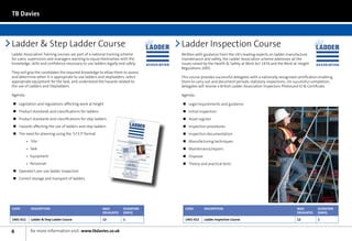 TB Davies



Ladder  Step Ladder Course                                                     Ladder Inspection Course
Ladder Association Training courses are part of a national training scheme      Written with guidance from the UK’s leading experts on ladder manufacture,
for users, supervisors and managers wanting to equip themselves with the        maintenance and safety, the Ladder Association scheme addresses all the
knowledge, skills and confidence necessary to use ladders legally and safely.   issues raised by the Health  Safety at Work Act 1974 and the Work at Height
                                                                                Regulations 2005.
They will give the candidates the required knowledge to allow them to assess
and determine when it is appropriate to use ladders and stepladders, select     This course provides successful delegates with a nationally recognised certification enabling
appropriate equipment for the task, and understand the hazards related to       them to carry out and document periodic statutory inspections. On successful completion,
the use of Ladders and Stepladders.                                             delegates will receive a British Ladder Association Inspectors Photocard ID  Certificate.

Agenda:                                                                         Agenda:

nn Legislation and regulations affecting work at height                         nn Legal requirements and guidance
nn Product standards and classifications for ladders                            nn Initial inspection
nn Product standards and classifications for step ladders                       nn Asset register
nn Hazards affecting the use of ladders and step ladders                        nn Inspection procedures
nn The need for planning using the ‘S.T.E.P’ format                             nn Inspection documentation
           »»  Site                                                             nn Manufacturing techniques
           »» Task                                                              nn Maintenance/repairs
           »» Equipment                                                         nn Disposal
           »» Personnel                                                         nn Theory and practical tests
nn Operator’s pre-use ladder inspection
nn Correct storage and transport of ladders




CODE          DESCription                               Max          Duration     CODE        DESCription                                              Max         Duration
                                                        Delegates    (Days)                                                                            Delegates   (Days)

1401-011      Ladder  Step Ladder Course               12           1            1401-012    Ladder Inspection Course                                 12          1


6             for more information visit: www.tbdavies.co.uk
 