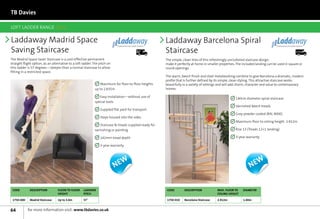 TB Davies

LOFT LADDER RANGE 2012

Laddaway Madrid Space                                                       Laddaway
                                                                           Professional Loft Ladder Systems
                                                                                                              Laddaway Barcelona Spiral                                                   Laddaway
                                                                                                                                                                                          Professional Loft Ladder Systems

Saving Staircase                                                                                  Next	
                                                                                                  Day         Staircase                                                                                          14 Days



The Madrid Space Saver Staircase is a cost-effective permanent                                                The simple, clean lines of this refreshingly uncluttered staircase design,
straight flight option, as an alternative to a loft ladder. The pitch on                                      make it perfectly at home in smaller properties. The included landing can be used in square or
this ladder is 57 degrees—steeper than a normal staircase to allow                                            round openings.
fitting in a restricted space.
                                                                                                              The warm, beech finish and steel metalworking combine to give Barcelona a dramatic, modern
                                                                                                              profile that is further defined by its simple, clean styling. This attractive staircase works
                                                               Maximum for floor-to-floor heights             beautifully in a variety of settings and will add charm, character and value to contemporary
                                                            up to 2.835m                                      homes.

                                                               Easy installation—without use of                                                               140cm diameter spiral staircase
                                                            special tools
                                                                                                                                                              Varnished beech treads
                                                                Supplied flat pack for transport
                                                                                                                                                              Grey powder coated (RAL 9006)
                                                                Steps housed into the sides
                                                                                                                                                              Maximum floor to ceiling height: 2.912m
                                                               Staircase  treads supplied ready for
                                                            varnishing or painting                                                                            Rise 13 (Treads 12+1 landing)

                                                                142mm tread depth                                                                             3-year warranty

                                                                3-year warranty




                                                                           New                                                                                          New


 Code        Description          floor to floor    Laddder                                                    Code       Description            max. floor to     Diameter
                                  height            Pitch                                                                                        ceiling height

 1750-000    Madrid Staircase     Up to 3.0m        57˚                                                        1750-010   Barcelona Staircase    2.912m            1.40m


64          for more information visit: www.tbdavies.co.uk
 