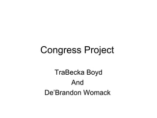 Congress Project  TraBecka Boyd And  De’Brandon Womack  