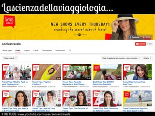 Lascienzadellaviaggiologia… 
㼅㻻㼁㼀㼁㻮㻱 㼣㼣㼣.㼥㼛㼡㼠㼡㼎㼑.㼏㼛㼙/㼡㼟㼑㼞/㼟㼛㼚㼕㼍㼟㼠㼞㼍㼢㼑㼘㼟 
 