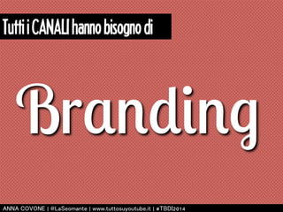 Tutti i CANALI hanno bisogno di 
Branding 
㻭㻺㻺㻭 㻯㻻㼂㻻㻺㻱 | 㻬㻸㼍㻿㼑㼛㼙㼍㼚㼠㼑 | 㼣㼣㼣.㼠㼡㼠㼠㼛㼟㼡㼥㼛㼡㼠㼡㼎㼑.㼕㼠 | #㼀㻮㻰㻵2014 
 