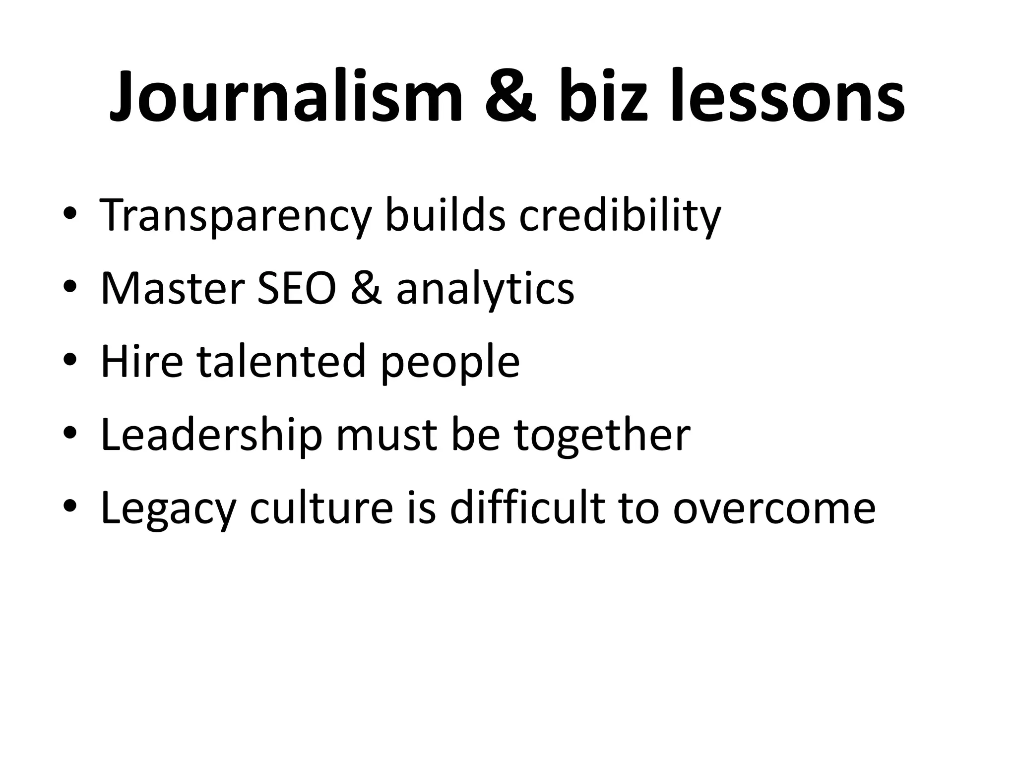 Journalism & biz lessons
•   Transparency builds credibility
•   Master SEO & analytics
•   Hire talented people
•   You give a name its meaning
 