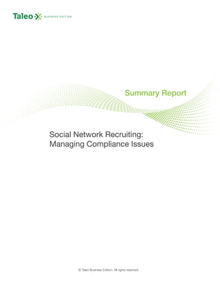 Summary Report




Social Network Recruiting:
Managing Compliance Issues




       © Taleo Business Edition. All rights reserved.
 