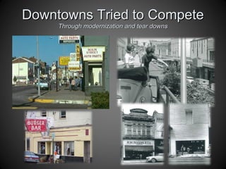 Downtowns Tried to CompeteDowntowns Tried to Compete
Through modernization and tear downsThrough modernization and tear downs
 