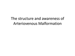 The structure and awareness of Arteriovenous Malformation  