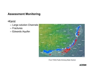 Assessment Monitoring

•Karst
 – Large solution Channels
 – Fractures
 – Edwards Aquifer




                             From TCEQ Public D i ki W t S ti
                             F         P bli Drinking Water Section
 