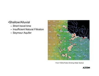 •Shallow/Alluvial
 – Short travel time
 – Insufficient Natural Filtration
 – Seymour Aquifer




                                     From TCEQ Public Drinking Water Section
 