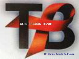 Marzo, 2009.
Dr. Manuel Toledo Rodríguez
COINFECCIÓN TB/VIH
 