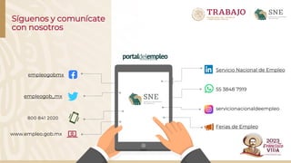 Síguenos y comunícate
con nosotros
empleogobmx
empleogob_mx
55 3848 7919
Servicio Nacional de Empleo
800 841 2020
Ferias de Empleo
www.empleo.gob.mx
servicionacionaldeempleo
 