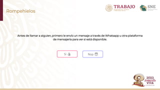 Rompehielos
Antes de llamar a alguien, primero le envío un mensaje a través de Whatsapp u otra plataforma
de mensajería para ver si está disponible.
Sí 👍 Nop 😇
 