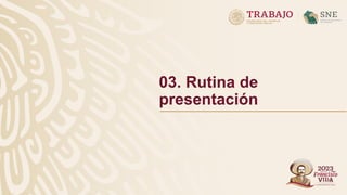 03. Rutina de
presentación
 