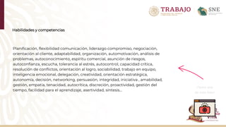Habilidades y competencias
Planificación, flexibilidad comunicación, liderazgo compromiso, negociación,
orientación al cliente, adaptabilidad, organización, automotivación, análisis de
problemas, autoconocimiento, espíritu comercial, asunción de riesgos,
autoconfianza, escucha, tolerancia al estrés, autocontrol, capacidad crítica,
resolución de conflictos, orientación al logro, sociabilidad, trabajo en equipo,
inteligencia emocional, delegación, creatividad, orientación estratégica,
autonomía, decisión, networking, persuasión, integridad, iniciativa , amabilidad,
gestión, empatía, tenacidad, autocrítica, discreción, proactividad, gestión del
tiempo, facilidad para el aprendizaje, asertividad, síntesis…
¡Toma una
de esto foto!
 