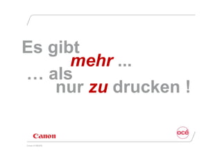 Es gibt
      mehr ...
… als
    nur zu drucken !


Canon @ DRUPA
 