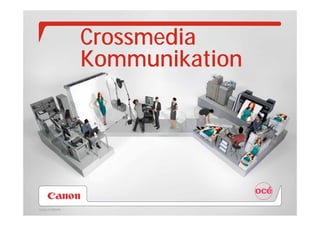 Crossmedia
                Kommunikation




Canon @ DRUPA
 