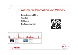 Crossmedia Promotion von Web-TV
                 Bewerbung mit Flyer
                 Voucher
                 QR-Codes
                 Erfolgsmessungen




Canon @ DRUPA
 