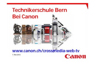 Technikerschule Bern
Bei Canon




www.canon.ch/crossmedia-web-tv
7. Mai 2012
 