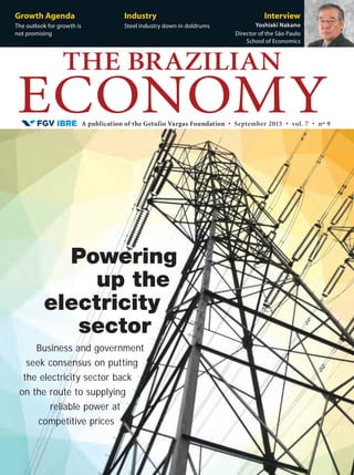 A publication of the Getulio Vargas Foundation • September 2015 • vol. 7 • nº 9
THE BRAZILIAN
ECONOMY
Growth Agenda
The outlook for growth is
not promising
Industry
Steel industry down in doldrums
Interview
Yoshiaki Nakano
Director of the São Paulo
School of Economics
Business and government
seek consensus on putting
the electricity sector back
on the route to supplying
reliable power at
competitive prices
Powering
up the
electricity
sector
 