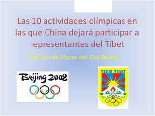 Las 10 actividades olímpicas en las que China dejará participar a representantes del Tíbet Top Ten de Marzo del Oso Bruno 
