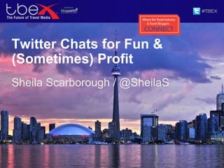 Twitter Chats for Fun &
(Sometimes) Profit
Sheila Scarborough / @SheilaS
 