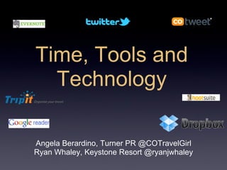 Time, Tools and
  Technology

Angela Berardino, Turner PR @COTravelGirl
Ryan Whaley, Keystone Resort @ryanjwhaley
 