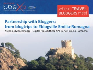 Partnership with Bloggers:
from blogtrips to #blogville Emilia-Romagna
Nicholas Montemaggi – Digital Press Officer APT Servizi Emilia-Romagna
 