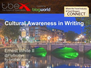 Cultural Awareness in Writing

Ernest White II
@FlyBrother
fly-brother.com

 