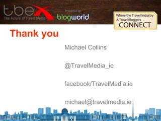 Thank you
Michael Collins
@TravelMedia_ie
facebook/TravelMedia.ie
michael@travelmedia.ie
 