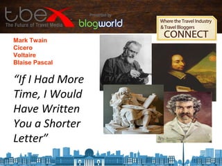 Mark Twain
Cicero
Voltaire
Blaise Pascal
“If I Had More
Time, I Would
Have Written
You a Shorter
Letter”
 