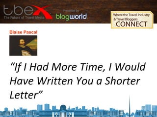 Blaise Pascal
“If I Had More Time, I Would
Have Written You a Shorter
Letter”
 