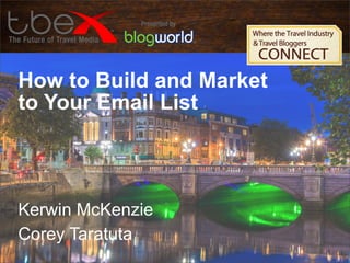 How to Build and Market
to Your Email List

Kerwin McKenzie
Corey Taratuta

 