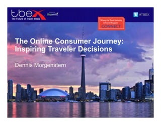 The Online Consumer Journey:
Inspiring Traveler Decisions
Dennis Morgenstern
 