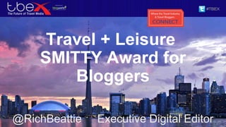 Travel + Leisure
SMITTY Award for
Bloggers
@RichBeattie Executive Digital Editor
 