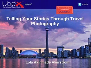 Telling Your Stories Through Travel
Photography
Lola Akinmade Åkerström
 