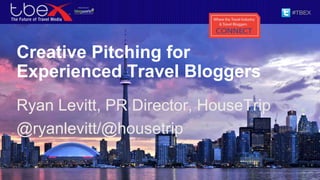 Creative Pitching for
Experienced Travel Bloggers
Ryan Levitt, PR Director, HouseTrip
@ryanlevitt/@housetrip
 