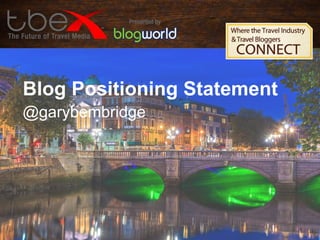 Blog Positioning Statement
@garybembridge
 