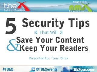 Security Tips 
⎯ That Will ⎯ 
5 
Save Your Content 
&Keep Your Readers 
Presented by: Tony Perez 
 