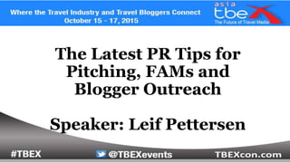 The Latest PR Tips for
Pitching, FAMs and
Blogger Outreach
Speaker: Leif Pettersen
 