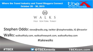Stephen	Oddo:	steve@walks.org,	twi8er	@stephenoddo,	IG	@travelvr	
	Walks:	walksoﬁtaly.com,	walksofnewyork.com,	walksoAurkey.com		
#takewalks	
	
 