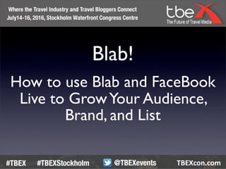 Blab!
How to use Blab and FaceBook
Live to GrowYour Audience,
Brand, and List
 