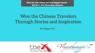 Woo the Chinese Travelers
Through Stories and Inspiration
By Maggie Wu
 