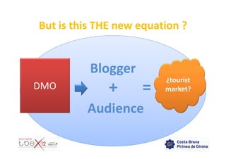 But is this THE new equation ?


          Blogger
                         ¿tourist
DMO           +     =    market?

         Audience
 